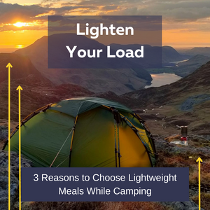 Lighten Your Load: 3 Reasons to Choose Lightweight Meals While Camping